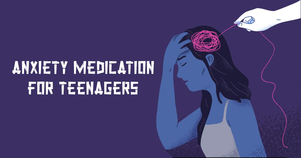 Anxiety Medication for Teenagers