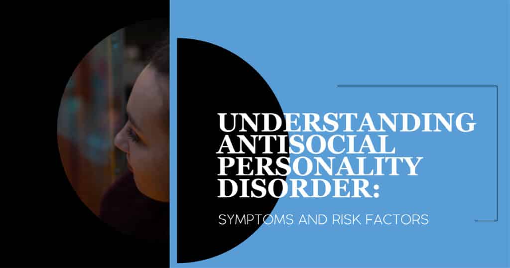 Understanding Antisocial Personality Disorder: Symptoms and Risk Factors