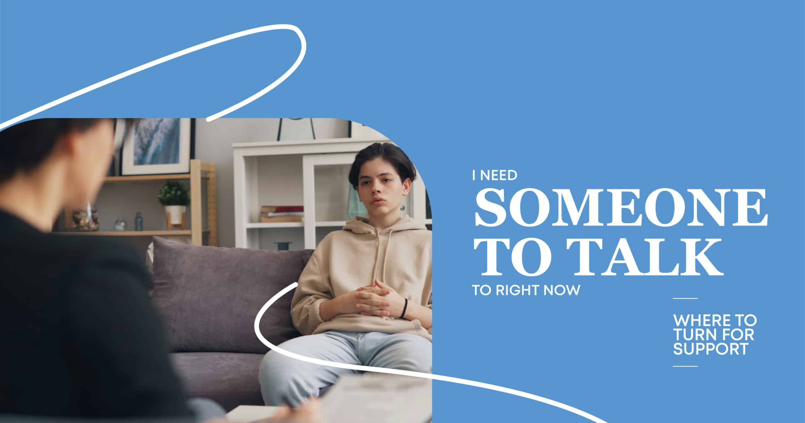 i need someone to talk to right now