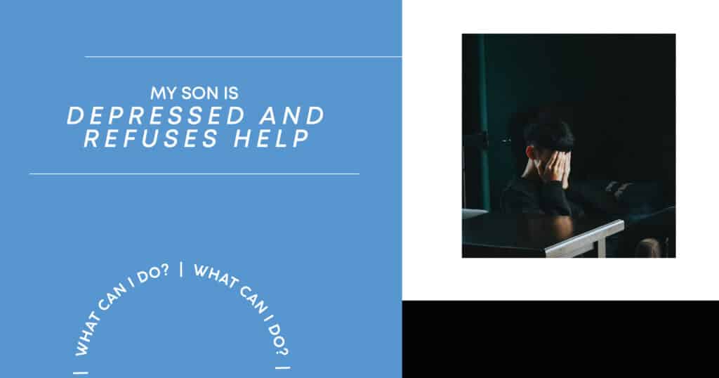my son is depressed and refuses help