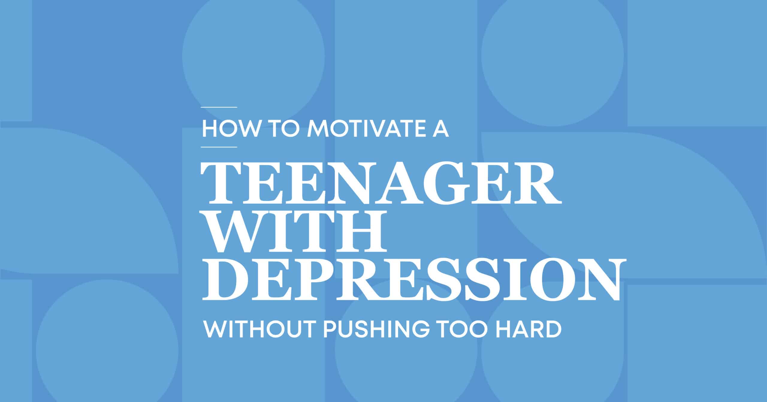 how to motivate a teenager with depression