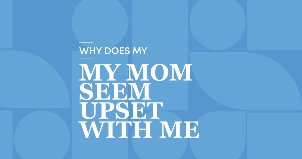 Why does my mom seem upset with me? Understanding maternal emotions, family relationships, and conflict resolution strategies.